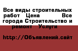 Все виды строительных работ › Цена ­ 1 000 - Все города Строительство и ремонт » Услуги   